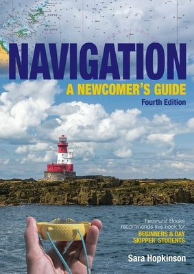 Navigation: A Newcomer's Guide: Learn How to Navigate at Sea by Hopkinson, Sara