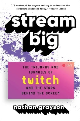 Stream Big: The Triumphs and Turmoils of Twitch and the Stars Behind the Screen by Grayson, Nathan