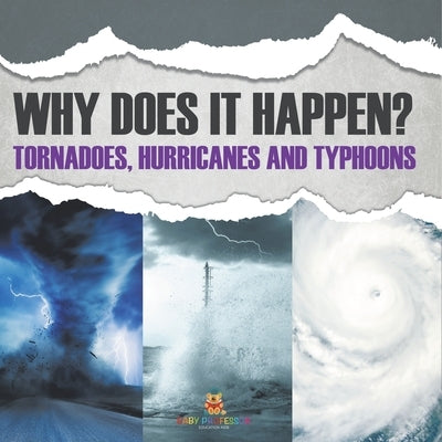 Why Does It Happen: Tornadoes, Hurricanes and Typhoons by Baby Professor