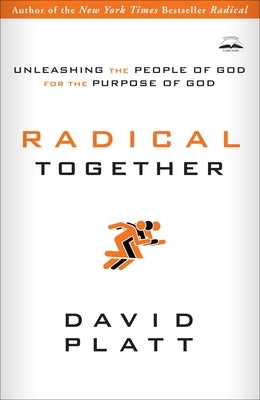 Radical Together: Unleashing the People of God for the Purpose of God by Platt, David