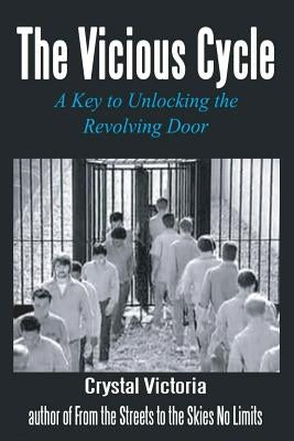 The Vicious Cycle: A Key to Unlocking the Revolving Door by Victoria, Crystal