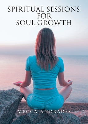Spiritual Sessions for Soul Growth by Andrades, Mecca