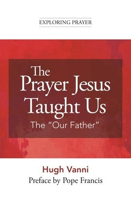 The Prayer Jesus Taught Us: The Our Father by Vanni, Ugo