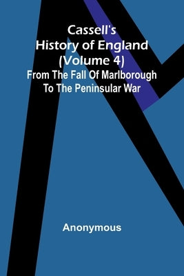 Cassell's History of England (Volume 4); From the Fall of Marlborough to the Peninsular War by Anonymous