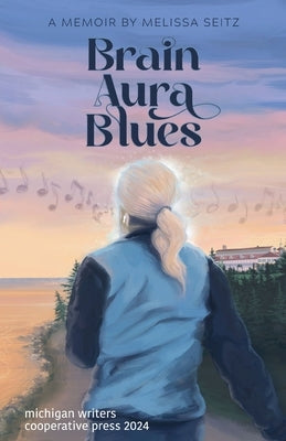 Brain Aura Blues: A Memoir by Seitz, Melissa