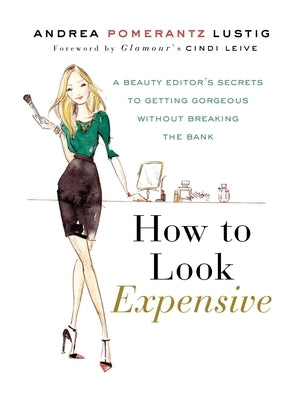 How to Look Expensive: A Beauty Editor's Secrets to Getting Gorgeous Without Breaking the Bank by Lustig, Andrea Pomerantz
