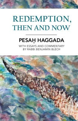 Redemption, Then and Now: Pesah Haggada with Essays and Commentary by Rabbi Benjamin Blech by Blech, Benjamin