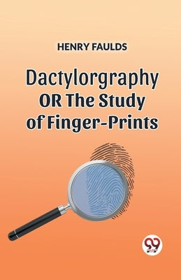 Dactylography or the Study of Finger-Prints by Faulds, Henry