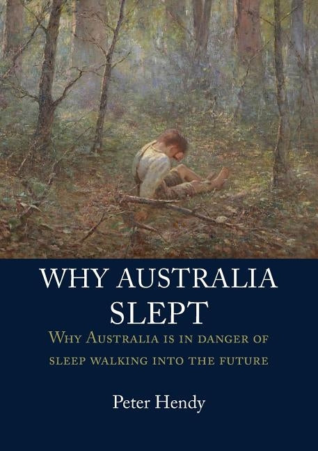Why Australia Slept: Why Australia is in danger of sleepwalking into the future by Hendy, Peter