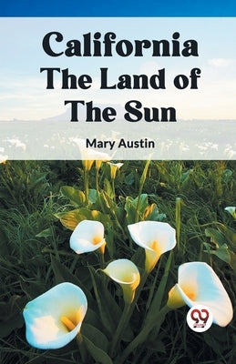 California the Land of the Sun by Austin, Mary
