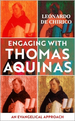 Engaging with Thomas Aquinas: An Evangelical Approach by Chirico, Leonardo de