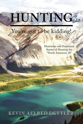 Hunting: You've Got to Be Kidding! by Dettler, Kevin Aelred
