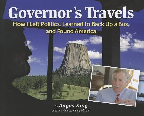Governor's Travels: How I Left Politics, Learned to Back Up a Bus, and Found America by King, Angus S.