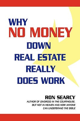 Why No Money Down Real Estate Really Does Work by Searcy, Ron