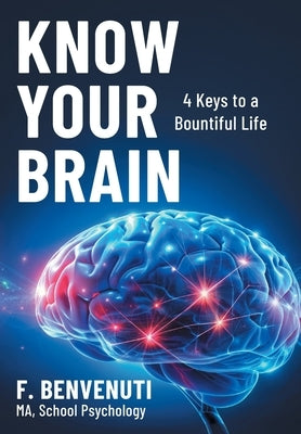 Know Your Brain: 4 Keys to a Bountiful Life by Benvenuti, F.