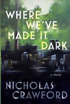 Where We've Made It Dark by Crawford, Nicholas