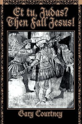 Et tu, Judas? Then Fall Jesus! by Courtney, Gary