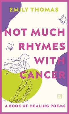 Not Much Rhymes With Cancer: A Book of Healing Poems by Thomas, Emily