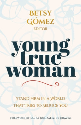 Young True Woman: Stand Firm in a World That Tries to Seduce You by GÃ³mez, Betsy