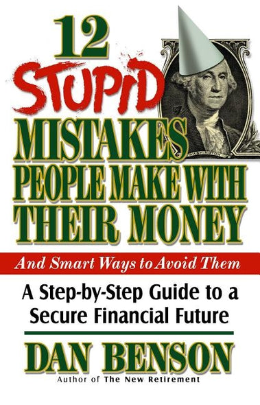 12 Stupid Mistakes People Make with Their Money: A Step-By-Step Guide to a Secure Financial Future by Benson, Dan