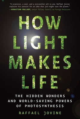 How Light Makes Life: The Hidden Wonders and World-Saving Powers of Photosynthesis by Jovine, Raffael