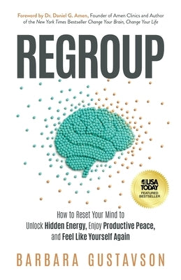 Regroup: How to Reset Your Mind to Unlock Hidden Energy, Enjoy Productive Peace, and Feel Like Yourself Again by Gustavson, Barbara