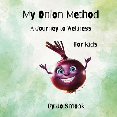 My Onion Method A Journey to Wellness for Kids by Smoak, Jo