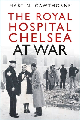 The Royal Hospital Chelsea at War by Cawthorne, Martin