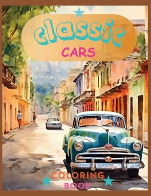 Classic Cars Colorin Book: Revive the Classics: A Sophisticated Coloring Experience by Laritzu