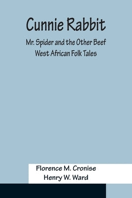 Cunnie Rabbit; Mr. Spider and the Other Beef: West African Folk Tales by M. Cronise, Florence