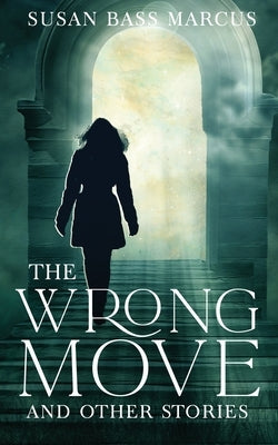 The Wrong Move and Other Stories by Marcus, Susan B.