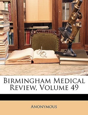 Birmingham Medical Review, Volume 49 by Anonymous