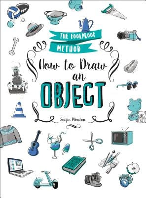 How to Draw an Object: The Foolproof Method by Mouton, Soizic