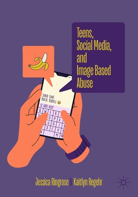 Teens, Social Media, and Image Based Abuse by Ringrose, Jessica