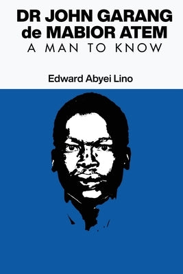 Dr. John Garang de Mabior Atem: Portrait of an African Freedom Fighter by Lino, Edward Abyei