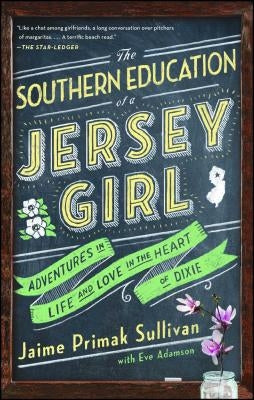 The Southern Education of a Jersey Girl: Adventures in Life and Love in the Heart of Dixie by Sullivan, Jaime Primak