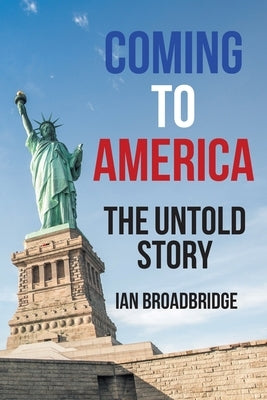 Coming to America: The Untold Story by Broadbridge, Ian