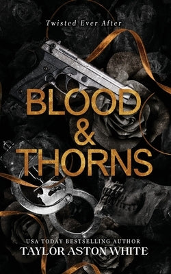 Blood and Thorns: A dark contemporary romance inspired by Beauty and the Beast by White, Taylor Aston