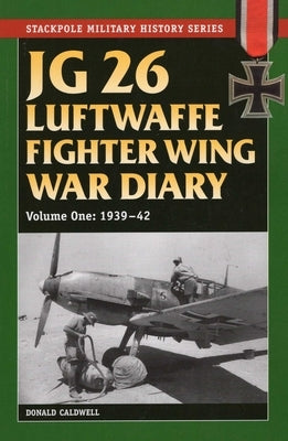 JG 26 Luftwaffe Fighter Wing War Diary by Caldwell, Donald