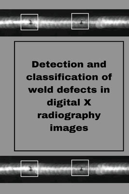 Perception of weld defects in digital X radiography images by M, Muthukumaran