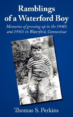 Ramblings of a Waterford Boy: Memories of Growing Up in the 1940's and 1950's in Waterford, Connecticut by Perkins, Thomas S.