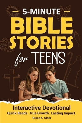 Bible Stories for Teens: 5-Minute Interactive Devotions With Insights, Reflection Prompts, and Prayers for Today's Teen Boys & Girls to Grow Faith, Ov by Clark, Grace A.