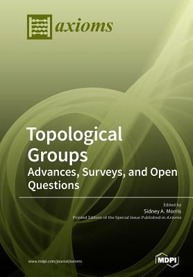 Topological Groups: Advances, Surveys, and Open Questions by Morris, Sidney a.