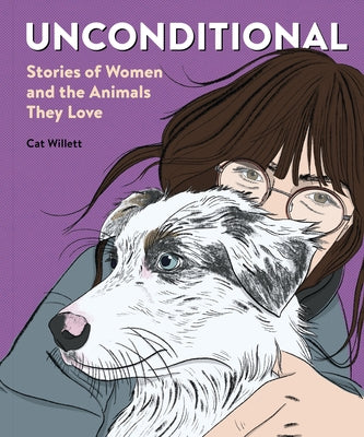 Unconditional: Stories of Women and the Animals They Love by Willett, Cat