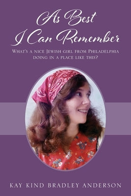 As Best I Can Remember: What's a nice Jewish girl from Philadelphia doing in a place like this? by Anderson, Kay Kind Bradley