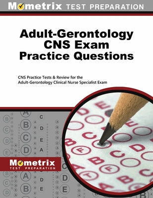 Adult-Gerontology CNS Exam Practice Questions: CNS Practice Tests & Review for the Adult-Gerontology Clinical Nurse Specialist Exam by Mometrix Nurse Specialist Certification