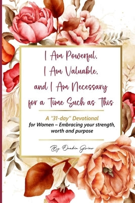 I Am Powerful, I Am Valuable, and I Am Necessary for a Time Such as This A "31-day" Devotional for Women - Embracing your strength, worth and purpose by Grier, Onekia