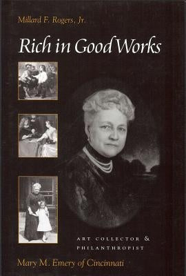 Rich in Good Works: Mary M. Emery of Cincinnati by Rogers Jr, Millard F.