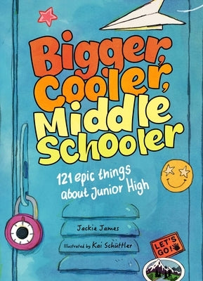 Bigger, Cooler Middle Schooler: 121 Epic Things about Junior High by James, Jackie