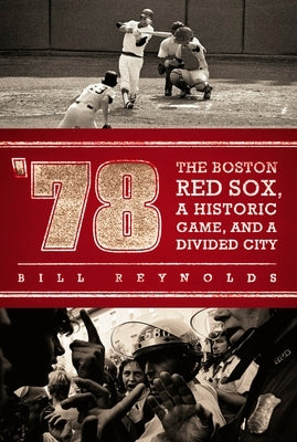 '78: The Boston Red Sox, A Historic Game, and a Divided City by Reynolds, Bill